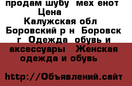 продам шубу (мех енот) › Цена ­ 7 000 - Калужская обл., Боровский р-н, Боровск г. Одежда, обувь и аксессуары » Женская одежда и обувь   
